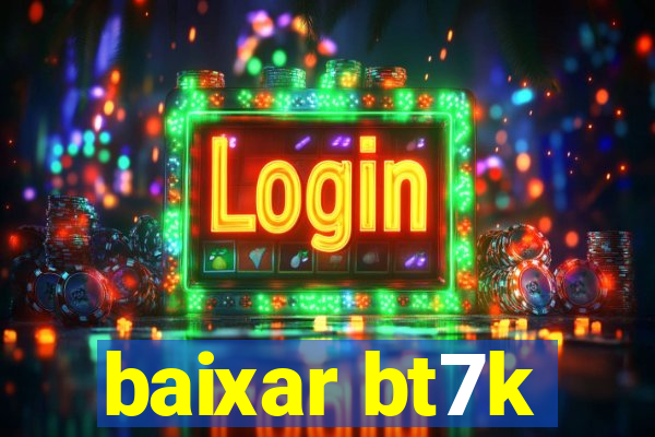 baixar bt7k